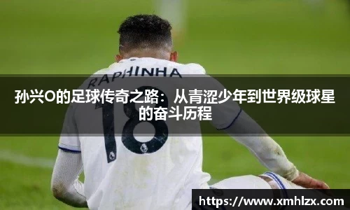 孙兴O的足球传奇之路：从青涩少年到世界级球星的奋斗历程